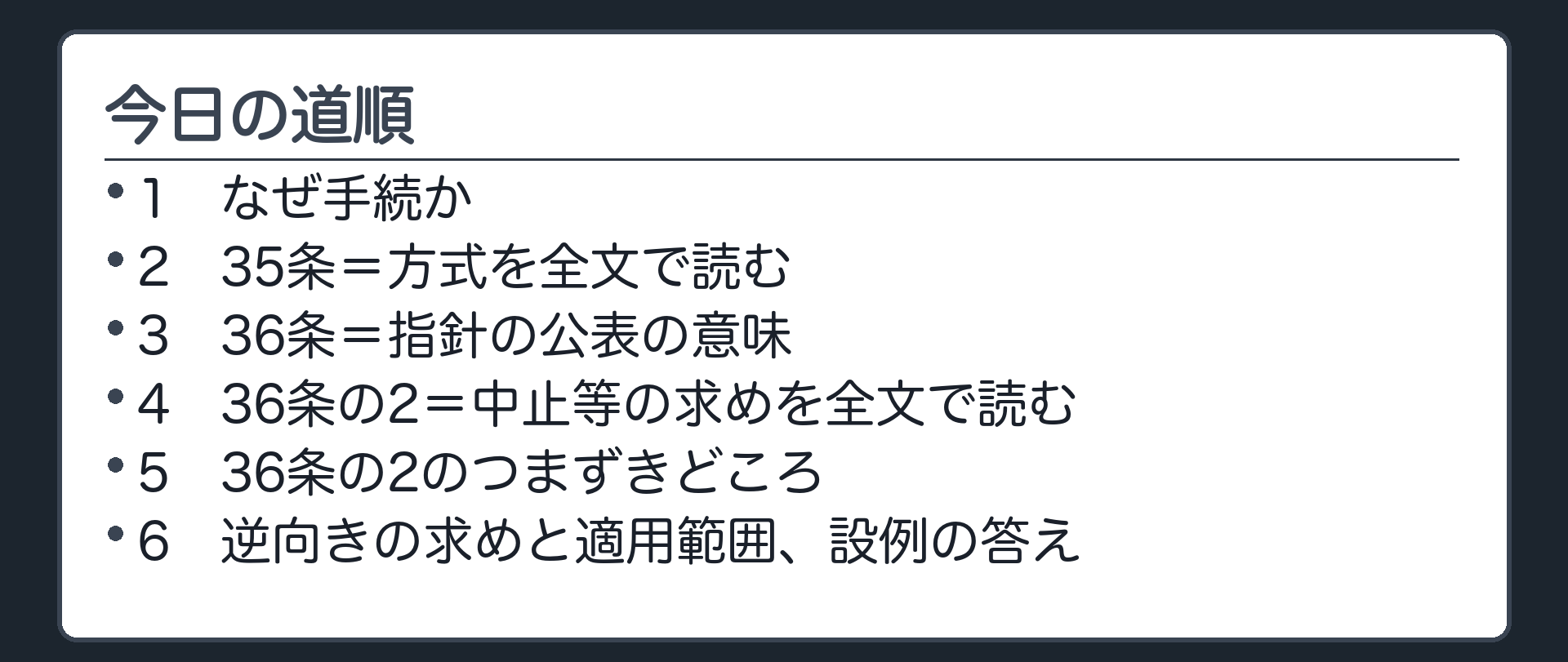 今日の道順（1 なぜ手続か／2 35条＝方式を全文で読む／3 36条＝指針の公表の意味／4 36条の2＝中止等の求めを全文で読む／5 36条の2のつまずきどころ／6 逆向きの求めと適用範囲、設例の答え）