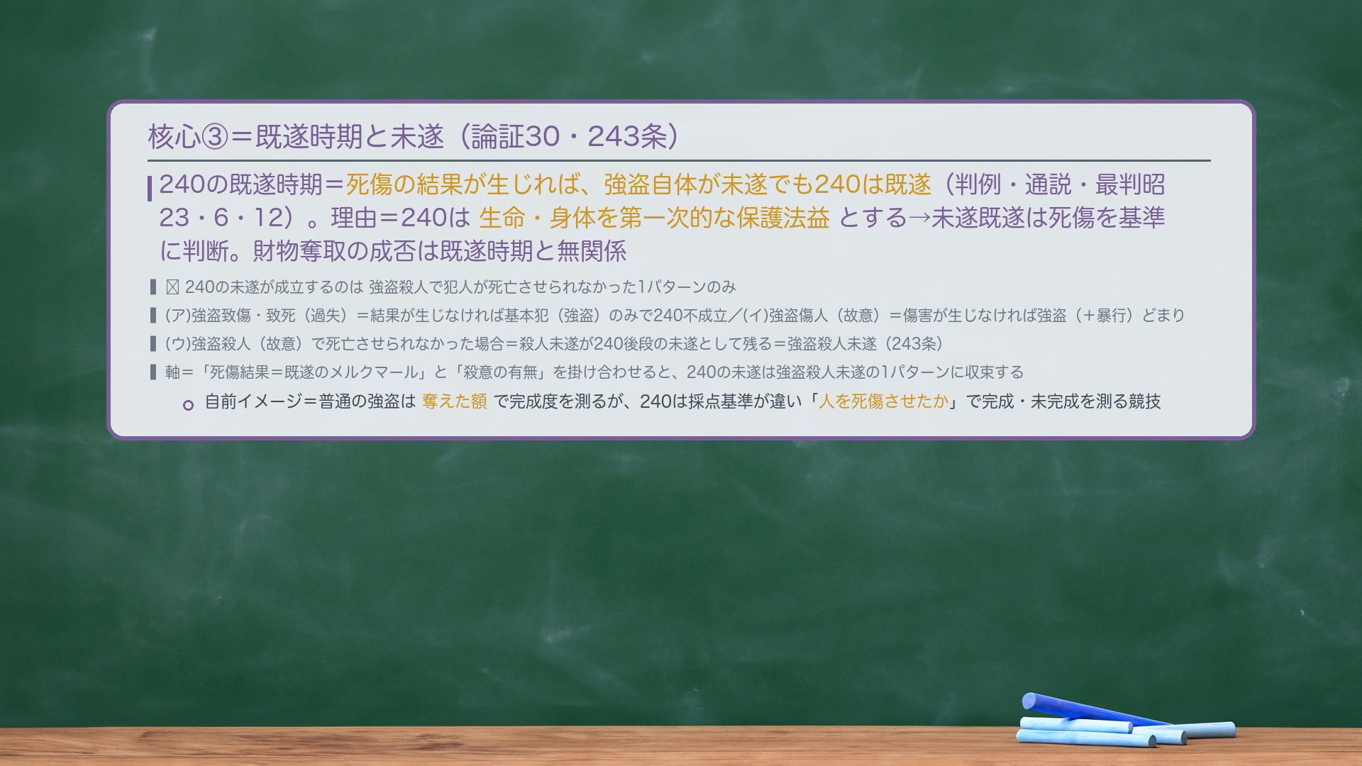 核心③=既遂時期と未遂(論証30・243条)。240の既遂時期=死傷の結果が生じれば、強盗自体が未遂でも240は既遂(判例・通説・最判昭23・6・12)。理由=240は生命・身体を第一次的な保護法益とする→未遂既遂は死傷を基準に判断。財物奪取の成否は既遂時期と無関係。🔴240の未遂が成立するのは強盗殺人で犯人が死亡させられなかった1パターンのみ=(ア)強盗致傷・致死(過失)=結果が生じなければ基本犯(強盗)のみで240不成立/(イ)強盗傷人(故意)=傷害が生じなければ強盗(+暴行)どまり/(ウ)強盗殺人(故意)で死亡させられなかった場合=殺人未遂が240後段の未遂として残る=強盗殺人未遂(243条)。軸=「死傷結果=既遂のメルクマール」と「殺意の有無」を掛け合わせると、240の未遂は強盗殺人未遂の1パターンに収束。自前イメージ=普通の強盗は奪えた額で完成度を測るが、240は採点基準が違い「人を死傷させたか」で完成・未完成を測る競技。