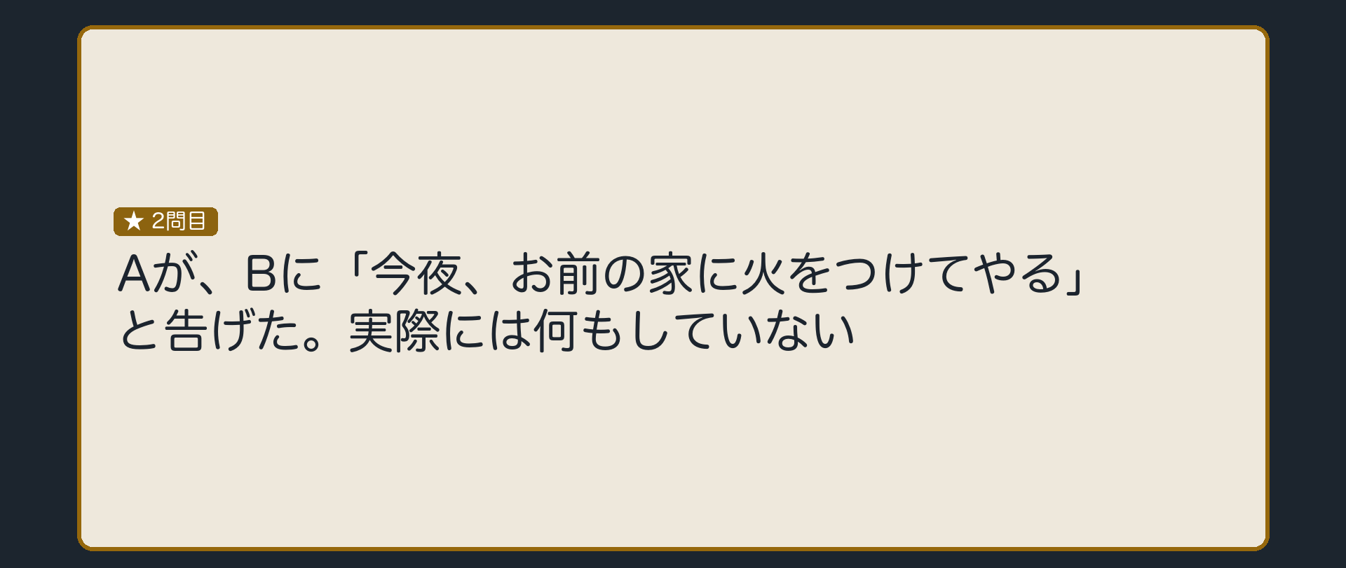 Aが、Bに「今夜、お前の家に火をつけてやる」と告げた。実際には何もしていない