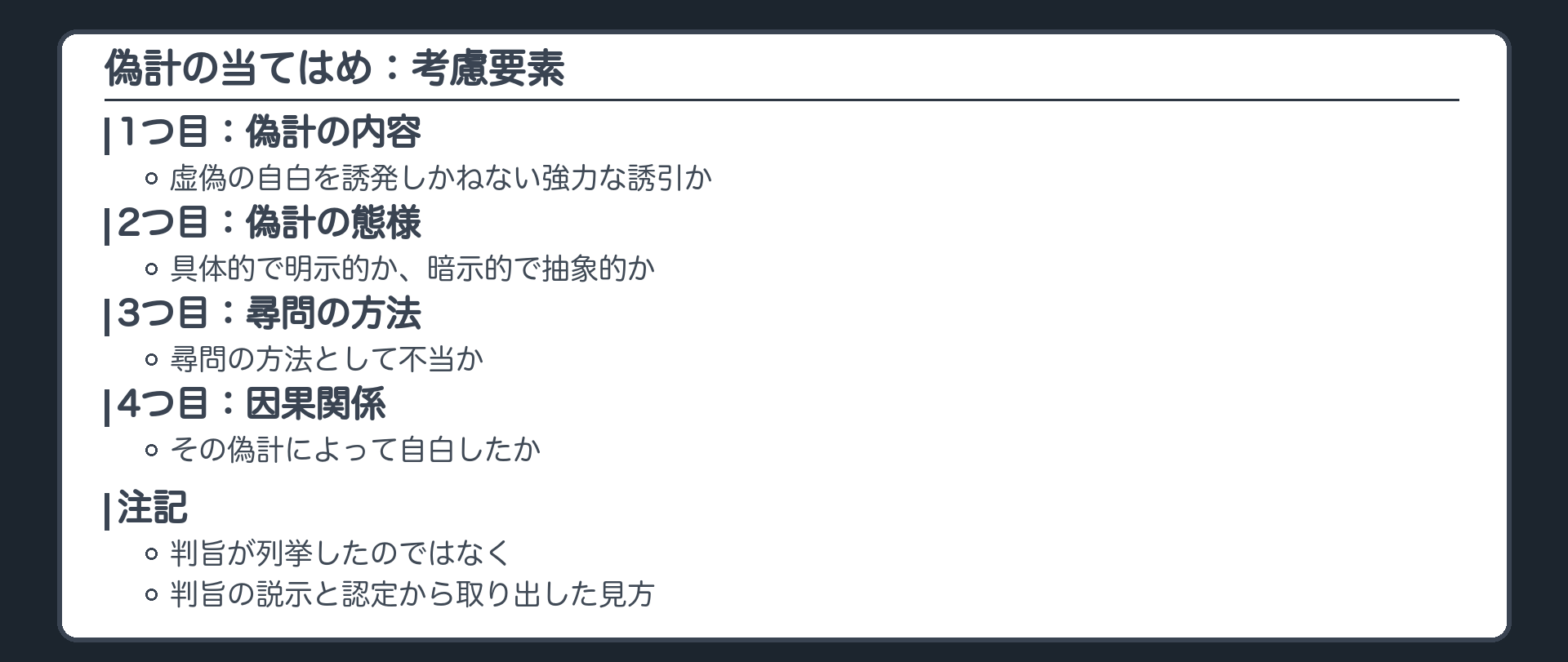 偽計の考慮要素。偽計の内容は、虚偽の自白を誘発しかねない強力な誘引か。偽計の態様は、具体的明示的か、暗示的抽象的か。尋問方法として不当か。偽計と自白の因果関係。注意、これは判旨が列挙したものではなく、判旨の説示と認定から取り出した見方