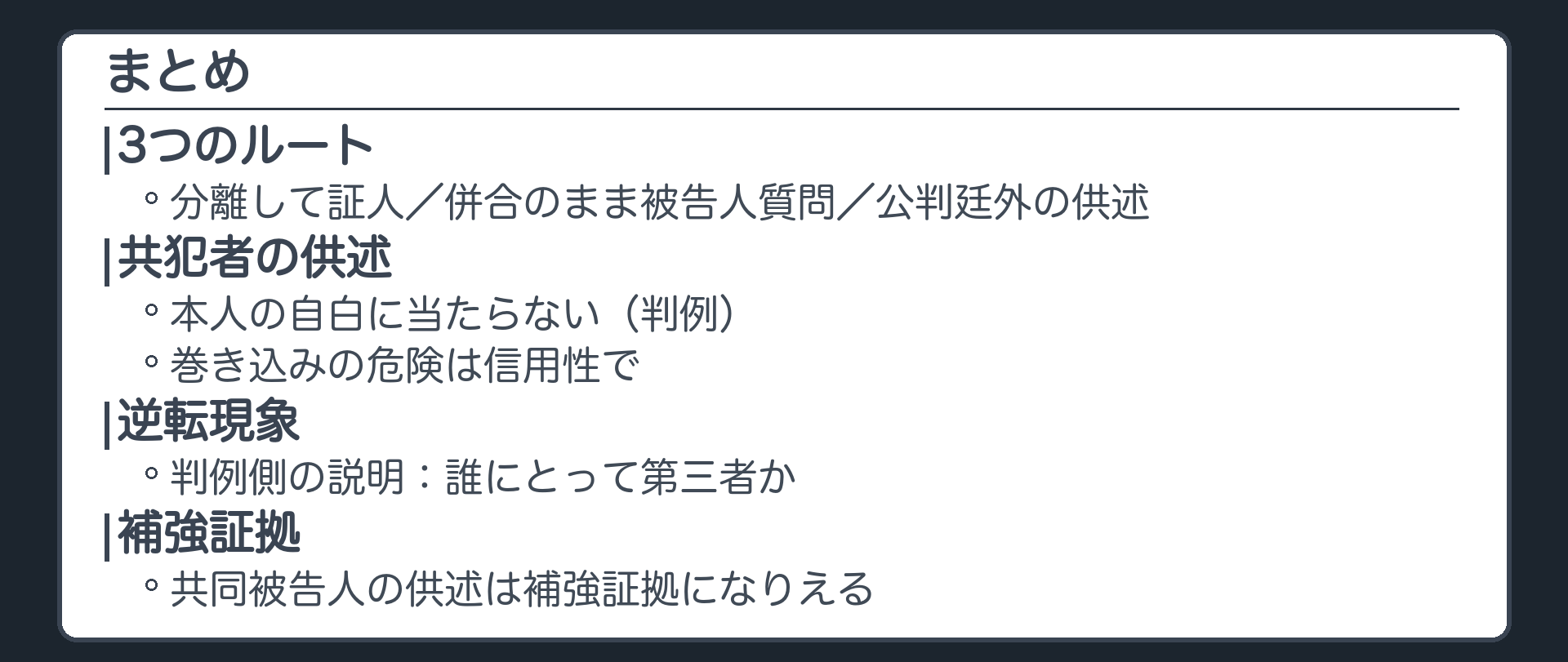 まとめ。3つのルート、分離して証人、併合のまま被告人質問、公判廷外の供述。共犯者の供述は本人の自白に当たらない、判例。理由と批判、巻き込みの危険は信用性で。逆転現象、判例側の説明。共同被告人の供述は補強証拠になりえる