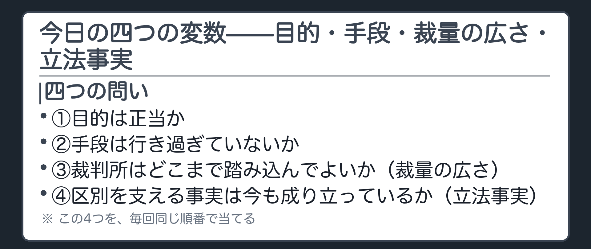 結論の分かれ目を説明する4つの問い(①目的は正当か②手段は行き過ぎていないか③裁判所はどこまで踏み込んでよいか〈裁量の広さ〉④区別を支える事実は今も成り立っているか〈立法事実〉)＋この4つを毎回同じ順番で当てる