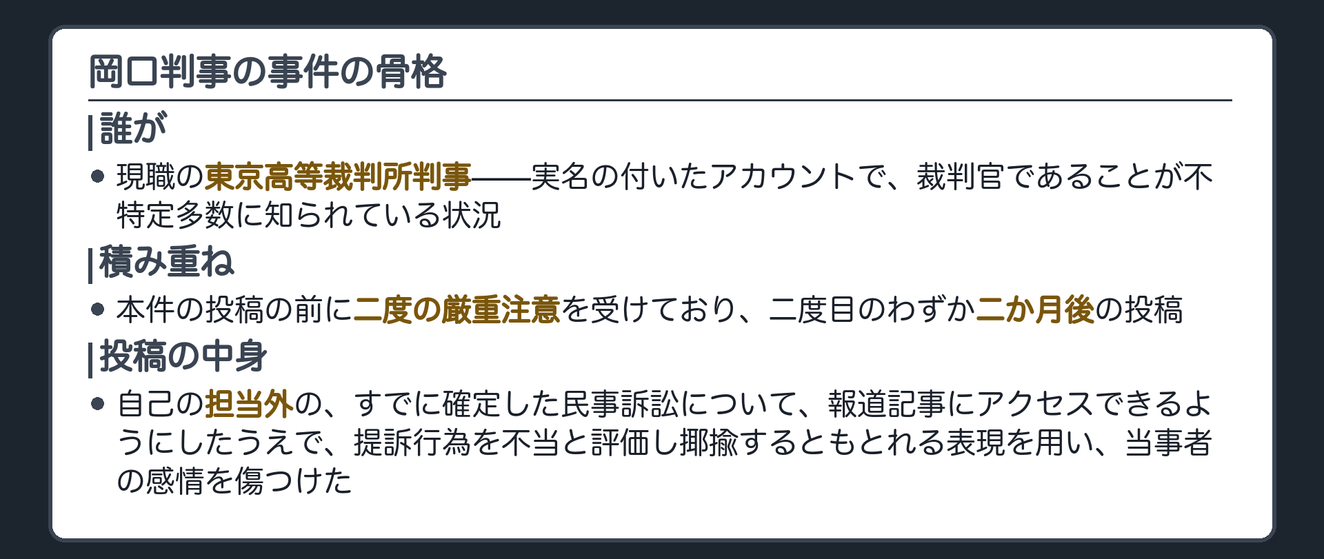 岡口判事の事件の骨格(現職の東京高等裁判所判事・実名の付いたアカウントで、裁判官であることが不特定多数に知られている状況／本件の投稿の前に二度の厳重注意を受けており、二度目のわずか二か月後の投稿／自己の担当外の、すでに確定した民事訴訟について、報道記事にアクセスできるようにしたうえで、提訴行為を不当と評価し揶揄するともとれる表現を用い、当事者の感情を傷つけた)