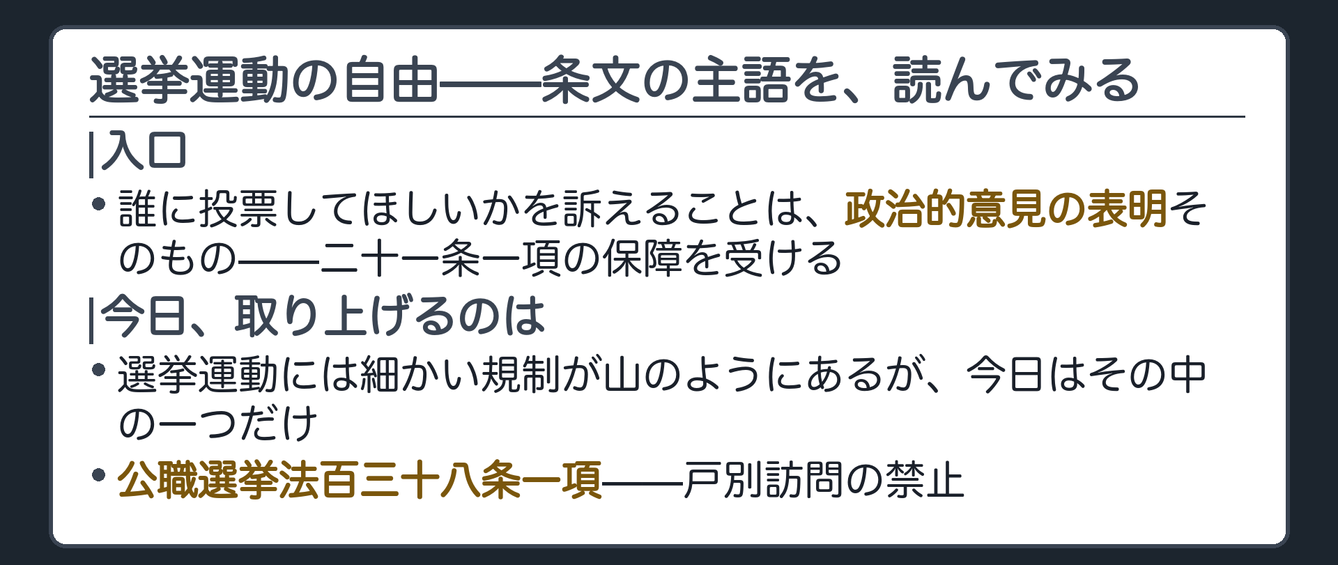 選挙運動の自由の位置づけ(誰に投票してほしいかを訴えることは政治的意見の表明そのもの＝21条1項の保障を受ける／その制約として合憲性が長く争われてきたのが、公職選挙法138条1項の戸別訪問の禁止)