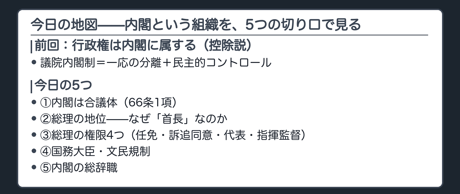 今日の地図(前回=行政権と控除説/議院内閣制／今日の5つ=①合議体②首長の趣旨③総理の権限4つ④国務大臣・文民⑤総辞職)