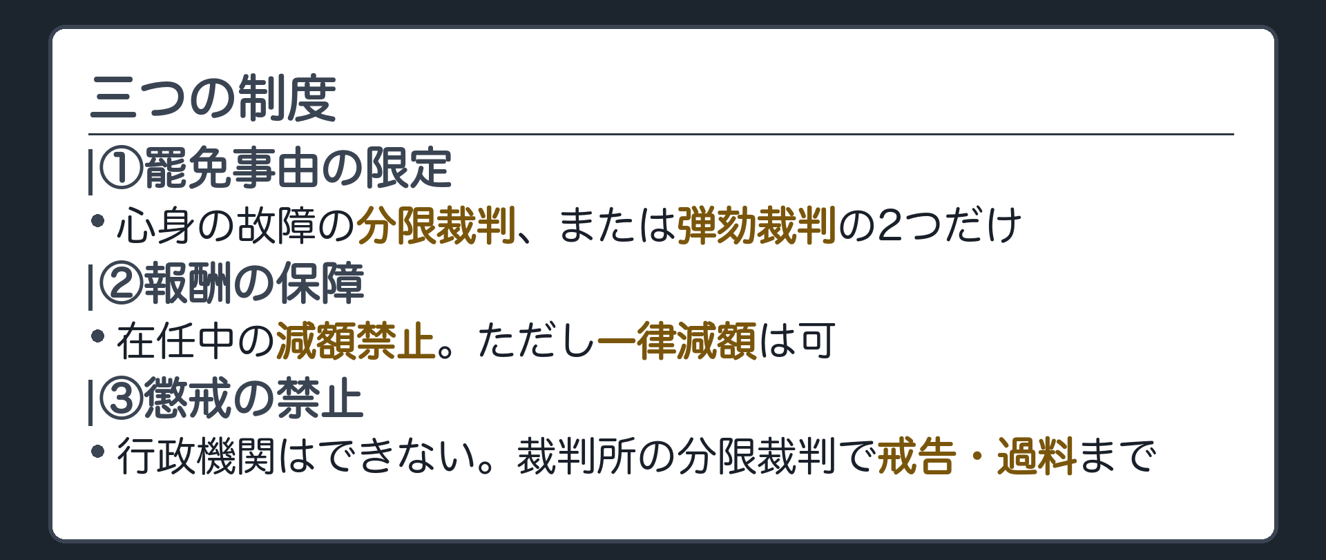 三つの制度(①罷免事由の限定=心身の故障の分限裁判、または弾劾裁判の2つだけ／②報酬の保障=在任中の減額禁止、ただし一律減額は可／③懲戒の禁止=行政機関はできない、裁判所の分限裁判で戒告・過料まで)