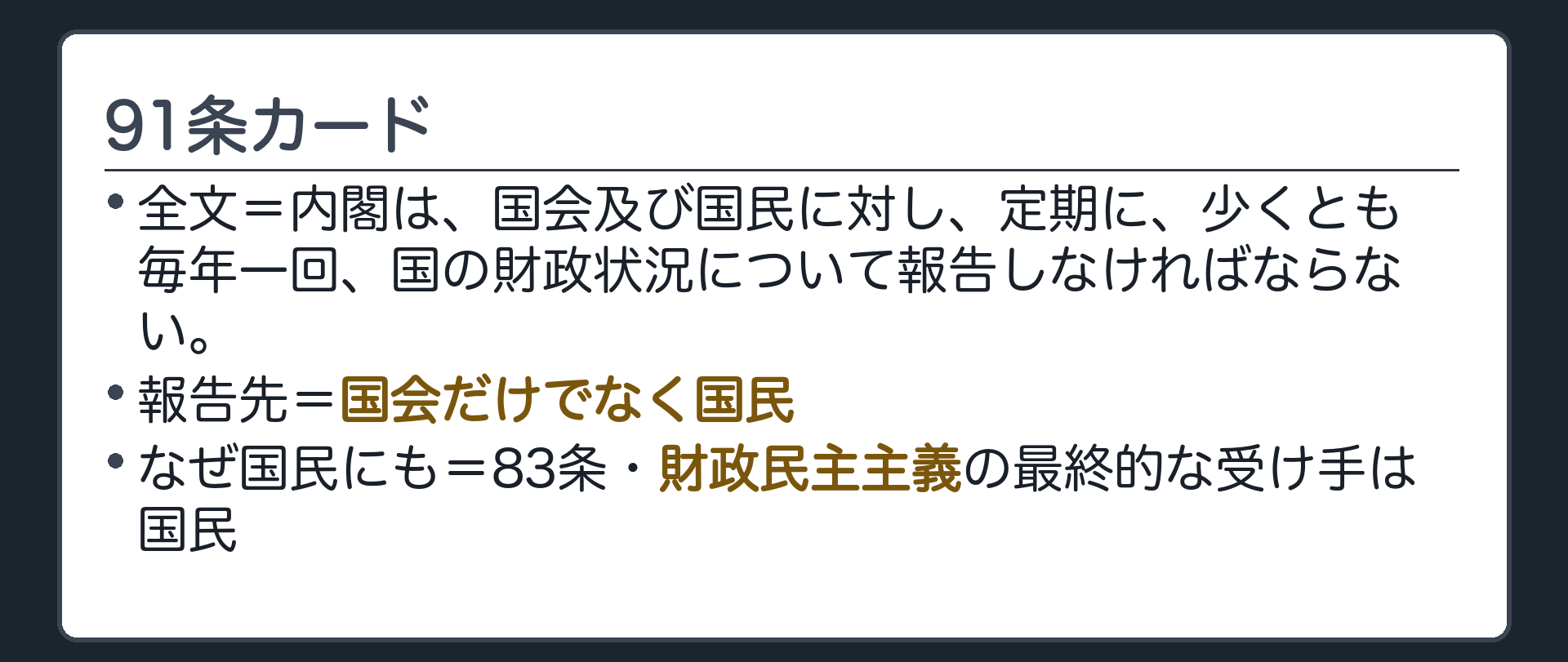 91条カード(全文=内閣は、国会及び国民に対し、定期に、少くとも毎年一回、国の財政状況について報告しなければならない／報告先=国会だけでなく国民／なぜ国民にも=83条・財政民主主義の最終的な受け手は国民)