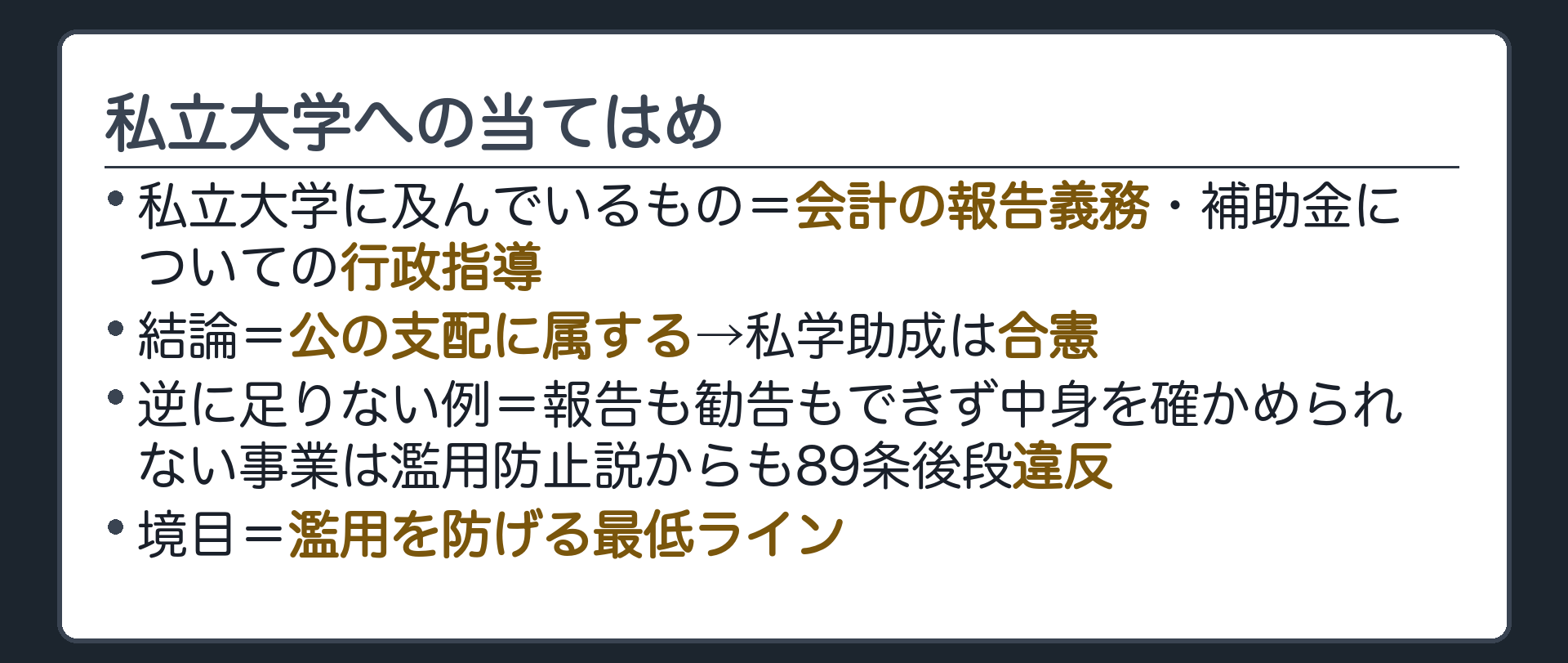 私立大学への当てはめ(私立大学に及んでいるもの=会計の報告義務・補助金についての行政指導／結論=公の支配に属する→私学助成は合憲／逆に足りない例=報告も勧告もできず中身を確かめられない事業は濫用防止説からも89条後段違反／境目=濫用を防げる最低ライン)