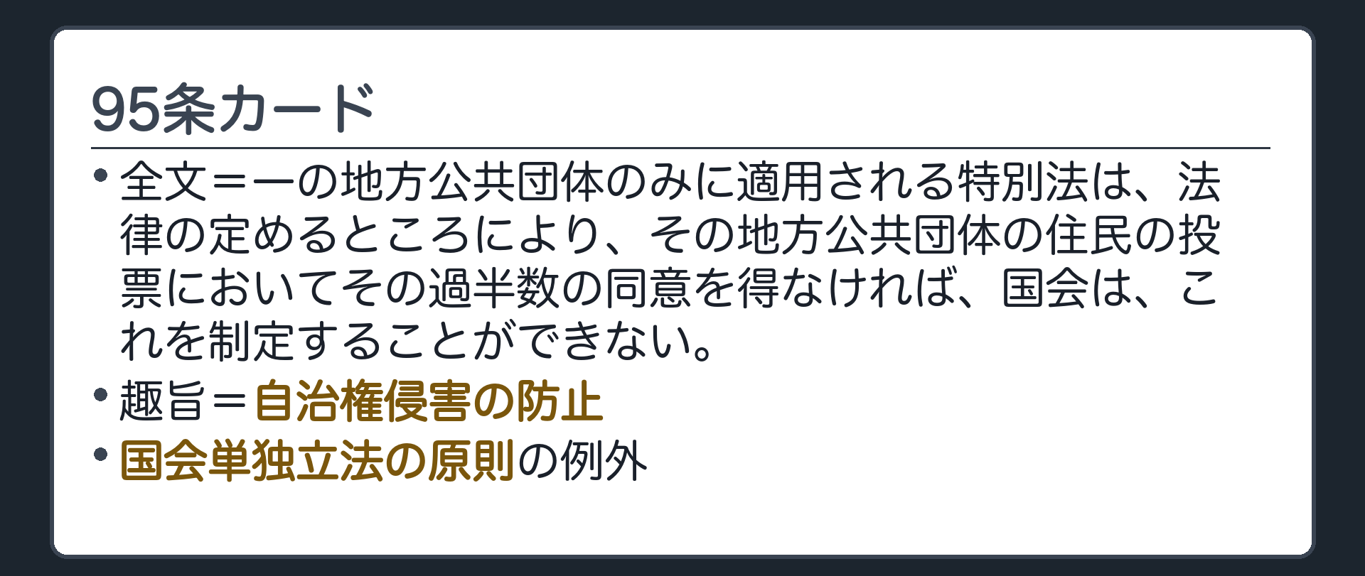 95条カード(全文=一の地方公共団体のみに適用される特別法は、法律の定めるところにより、その地方公共団体の住民の投票においてその過半数の同意を得なければ、国会は、これを制定することができない。／趣旨=自治権侵害の防止／国会単独立法の原則の例外)