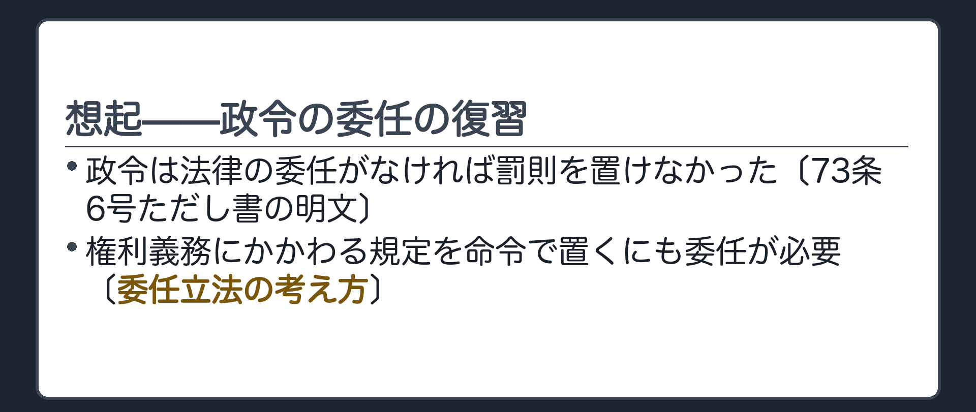 想起(#4-1cの復習=政令は法律の委任がなければ罰則を置けなかった〔73条6号ただし書の明文〕／権利義務にかかわる規定を命令で置くにも委任が必要〔委任立法の考え方〕)