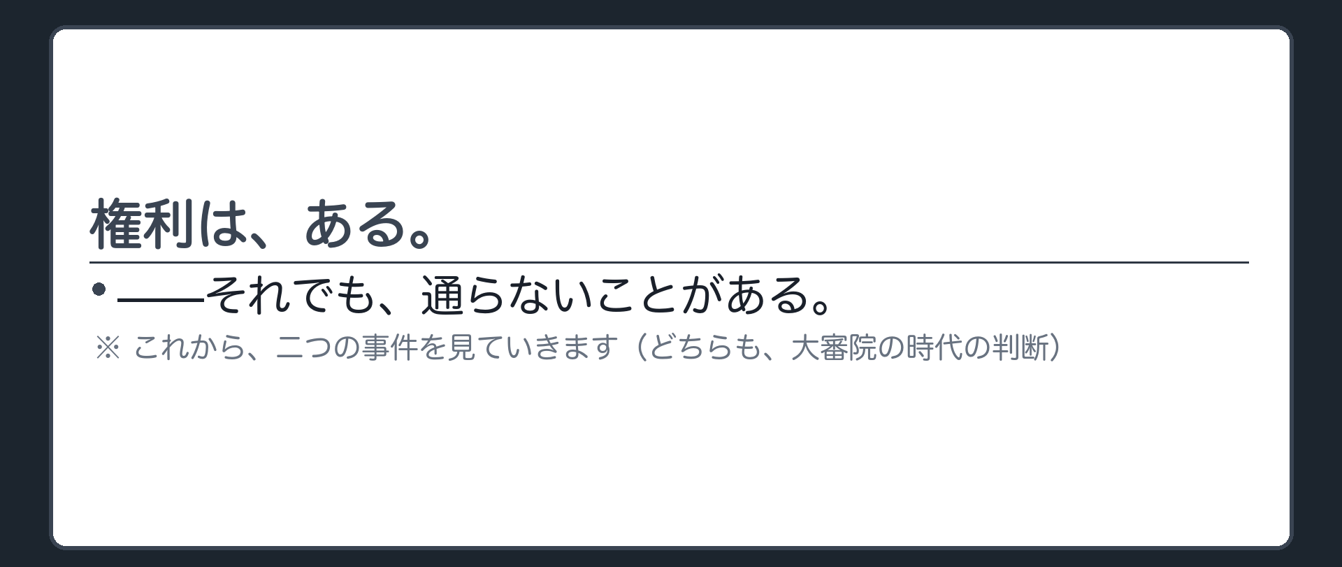 権利濫用の入口（権利はある。それでも、通らないことがある）＋これから見る二つの事件はどちらも大審院の時代の判断