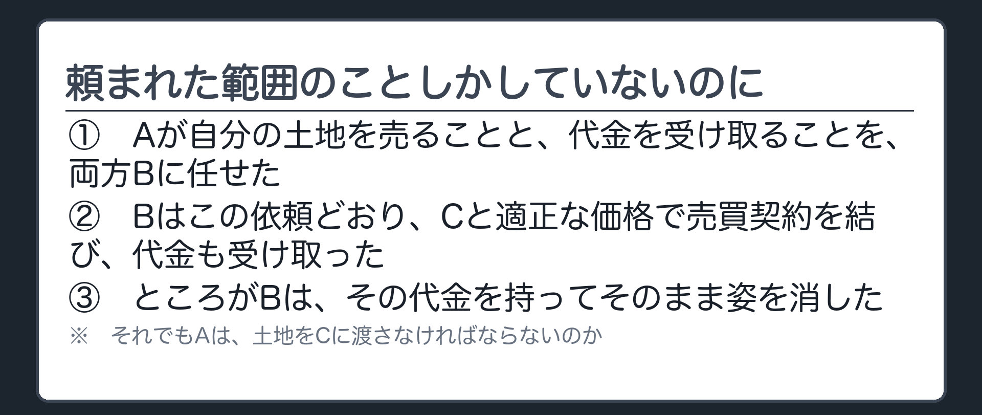 冒頭設例板（Aが土地の売却と代金の受け取りをBに任せた／Bは適正価格でCと売買契約を結んで代金を受け取ってそのまま持ち逃げした）