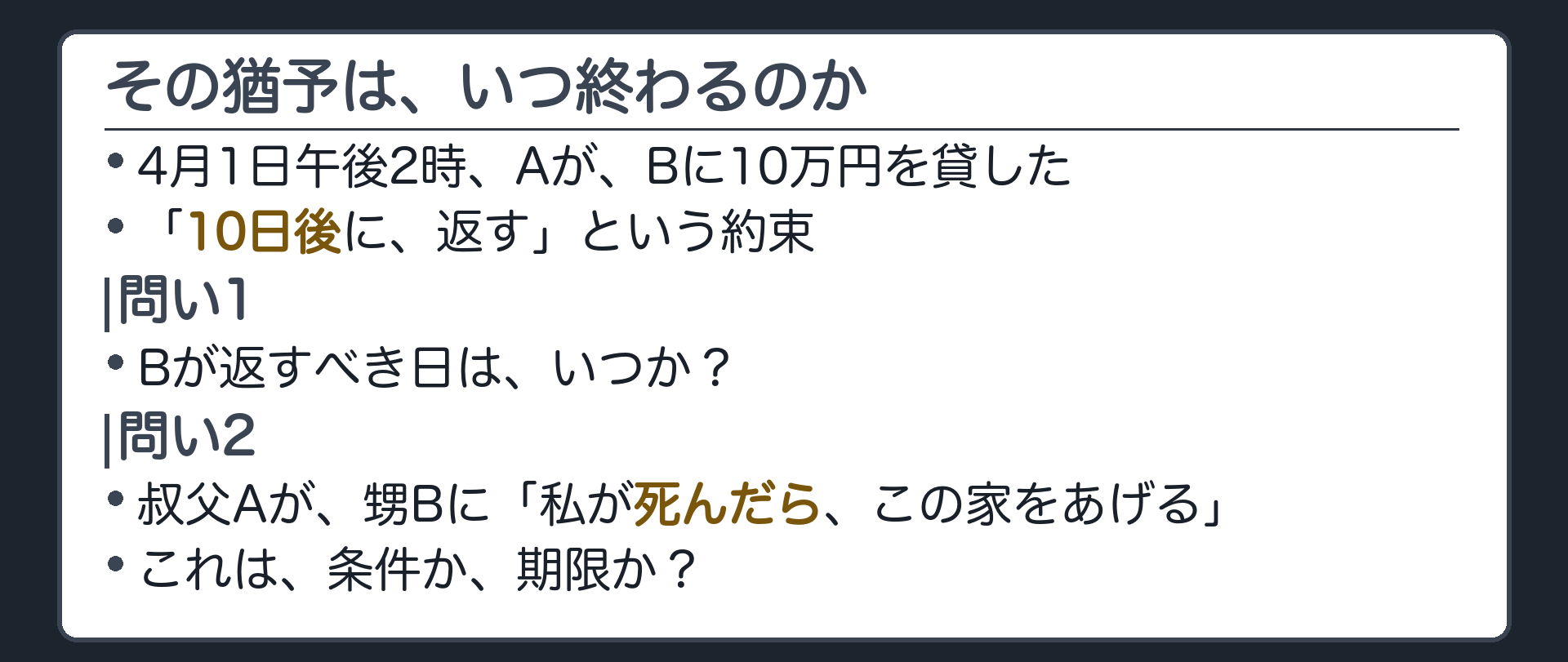 冒頭設例板。4月1日午後2時、AがBに10万円を「10日後に返す」約束で貸した。返す日はいつか。叔父Aが甥Bに「私が死んだら、この家をあげる」という約束は条件か期限か。