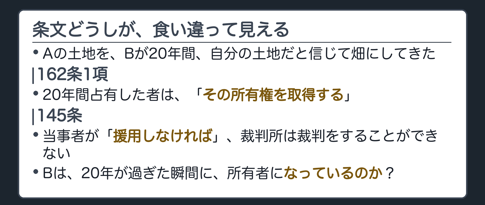 冒頭設例板。Aの土地を、Bが20年間、自分の土地だと信じて畑にしてきた。162条1項「所有権を取得する」と、145条「援用しなければ裁判をすることができない」の食い違い。