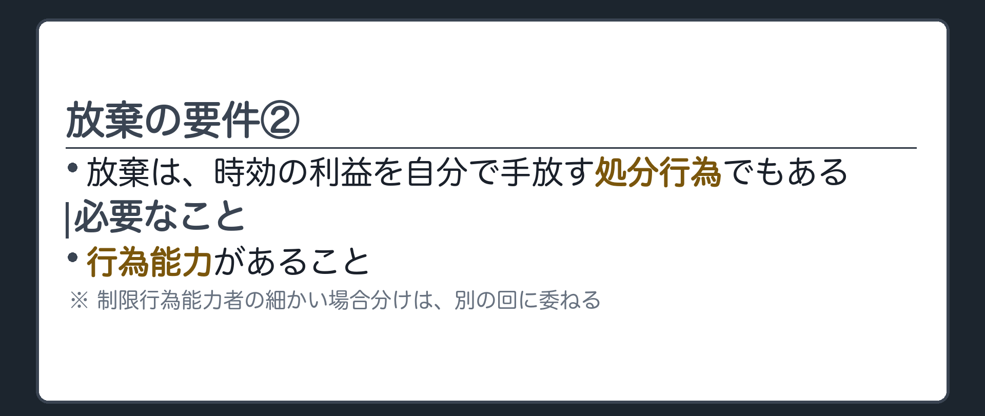 要件板（後半）。放棄は、せっかく得られるはずの時効の利益を、自分で手放す処分行為でもある。だから、放棄をするには行為能力が必要になる。制限行為能力者の細かい場合分けは別の回で扱う。