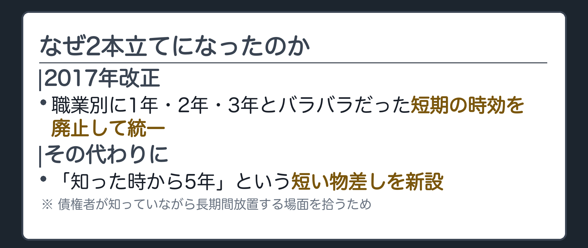 一言板。2017年改正で、職業別に1年・2年・3年とバラバラだった短期の時効を廃止して統一した。その代わりに「知った時から5年」という短い物差しを新設し、債権者が知っていながら長期間放置する場面を拾った。