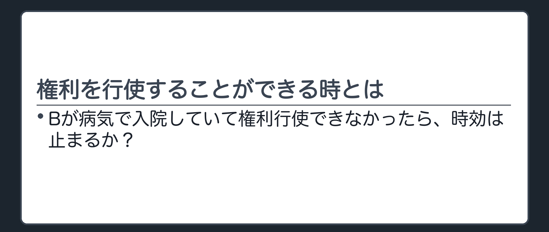 問いの板。Bが病気で入院していて権利行使できなかったら、時効は止まるか？