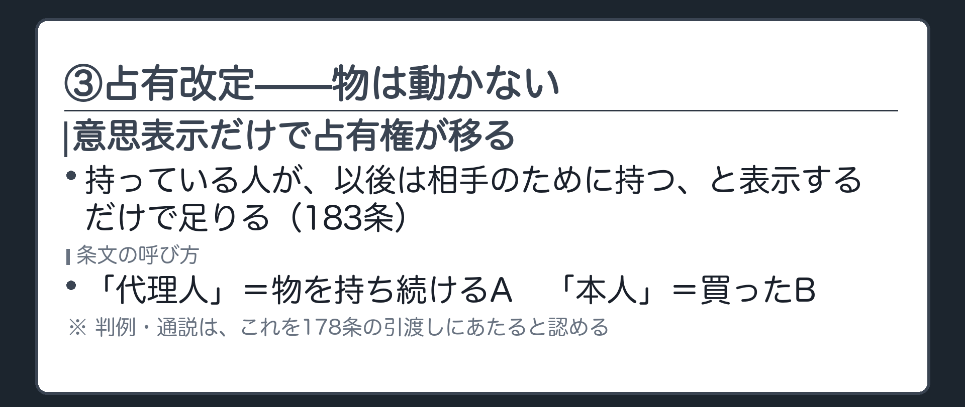③占有改定(183条)。持っている人が、以後は相手のために持つと意思表示するだけで占有権が移る、観念的な引渡し。