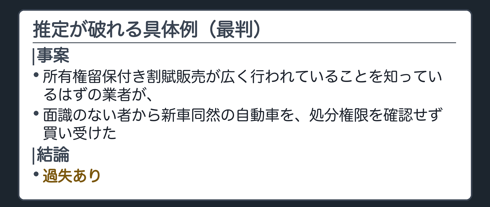 推定が破れる具体例。所有権留保付き割賦販売が広く行われていることを知っているはずの業者が、面識のない者から新車同然の自動車を、処分権限を確認せず買い受けた場合、過失ありとされた(最判)。