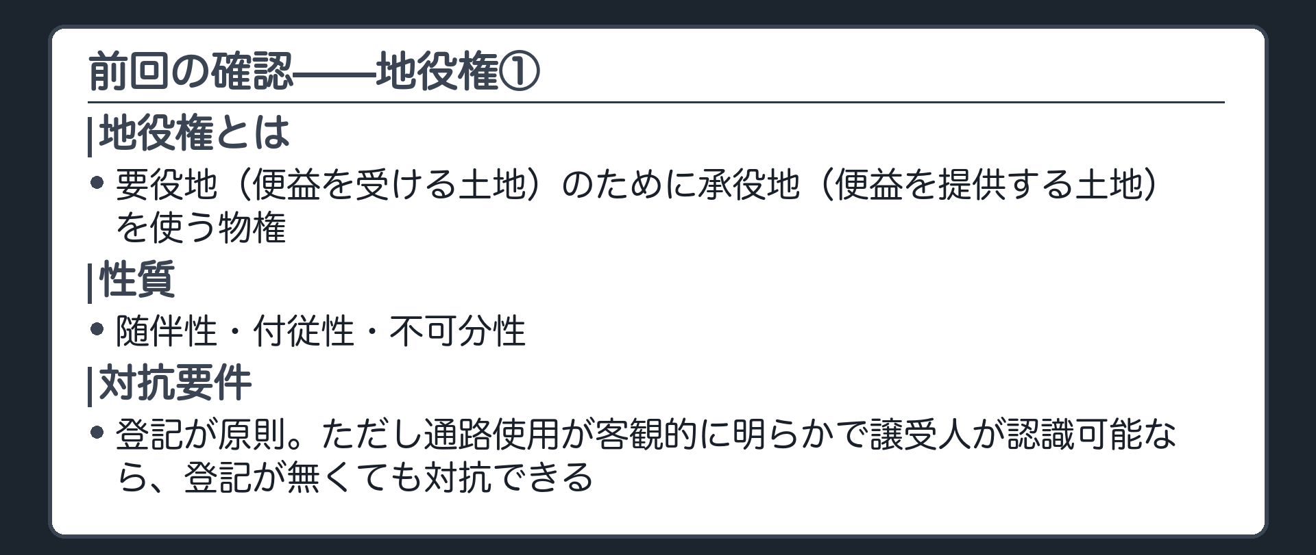 一言板。前回(地役権①)で確認した内容。地役権=要役地(便益を受ける土地)のために承役地(便益を提供する土地)を使う物権。性質=随伴性・付従性・不可分性。対抗要件は登記が原則だが、通路使用が客観的に明らかで譲受人が認識可能なら登記が無くても対抗できる(最判平10・2・13)。