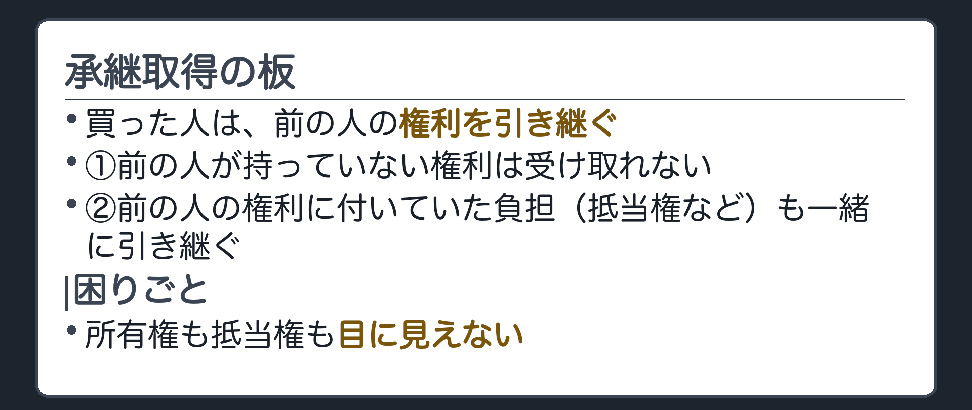 承継取得の板。買った人は、前の人の権利を引き継ぐ。①前の人が持っていない権利は受け取れない②前の人の権利に付いていた負担(抵当権など)も一緒に引き継ぐ。困りごと=所有権も抵当権も目に見えない。