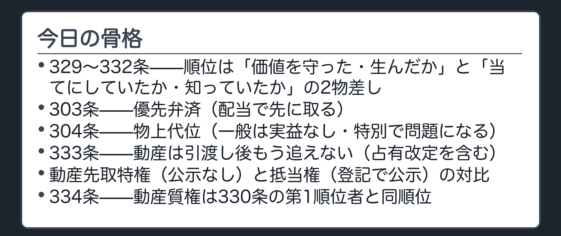 まとめ板。329〜332条=順位は「価値を守った・生んだか」と「当てにしていたか・知っていたか」の2つの物差しで決まる。303条=優先弁済(配当で先に取る)。304条=物上代位(一般は実益なし・特別で問題になる)。333条=動産は引渡し後もう追えない(占有改定を含む)。だからこそ304条で転売代金を追う。動産先取特権(公示なし)と抵当権(登記で公示)の対比。334条=動産質権は330条の第1順位者と同順位。
