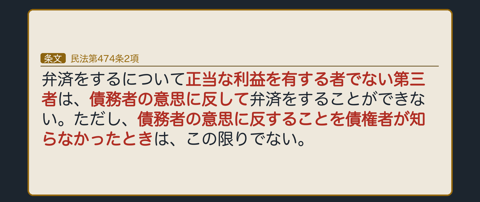 474条2項=弁済をするについて正当な利益を有する者でない第三者は、債務者の意思に反して弁済をすることができない。ただし、債務者の意思に反することを債権者が知らなかったときは、この限りでない。本文=正当な利益なし+債務者の意思に反する→無効。ただし書=債権者が知らなければ有効。