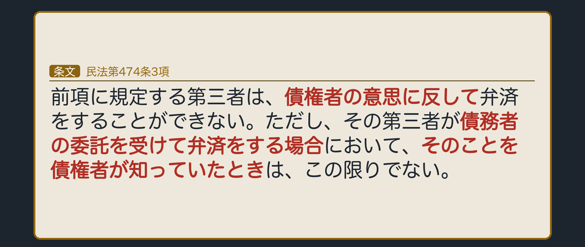 474条3項=前項に規定する第三者(=正当な利益を有しない第三者)は、債権者の意思に反して弁済をすることができない。ただし、その第三者が債務者の委託を受けて弁済をする場合において、そのことを債権者が知っていたときは、この限りでない。本文=債権者は受領を拒める。ただし書=債務者の委託+債権者が知っていた→有効(拒めない)。2017年の改正で新設。