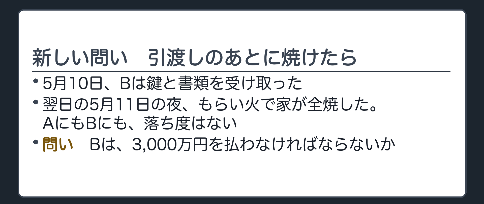 新しい問い。5月10日、Bは鍵と書類を受け取った。その翌日、5月11日の夜、もらい火で家が全焼した。Aにも、Bにも、落ち度はない。問い=Bは、3,000万円を払わなければならないか。