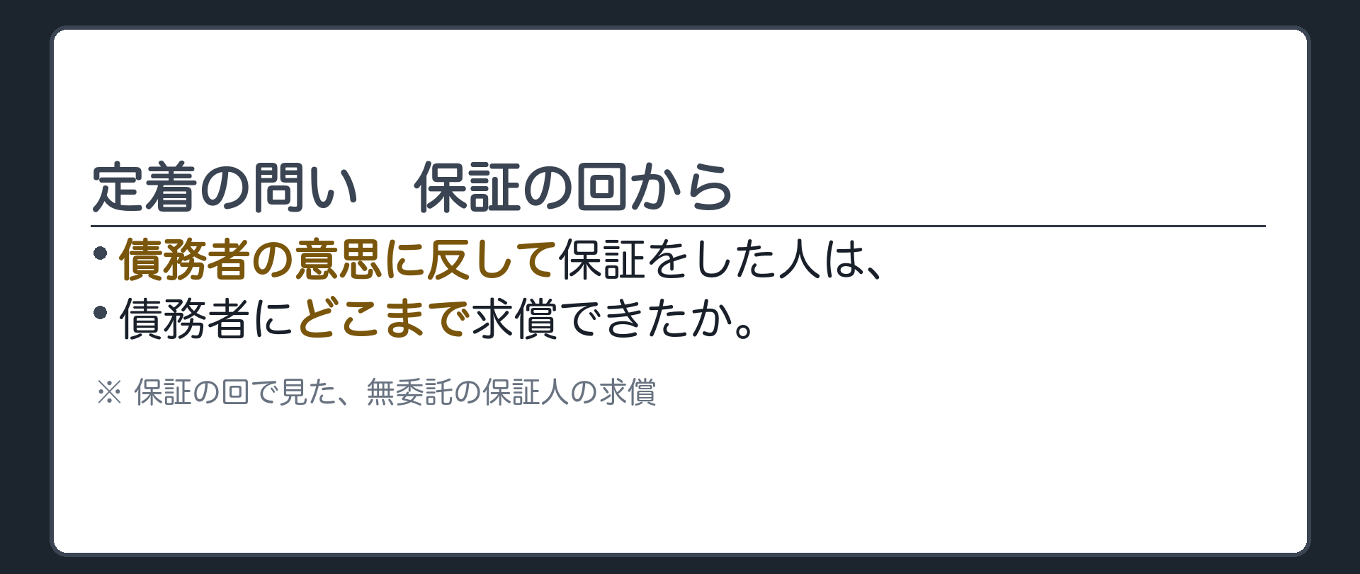 定着の問い。債務者の意思に反して保証をした人（無委託の保証人）は、債務者にどこまで求償できたか。答え＝主たる債務者が現に利益を受けている限度。