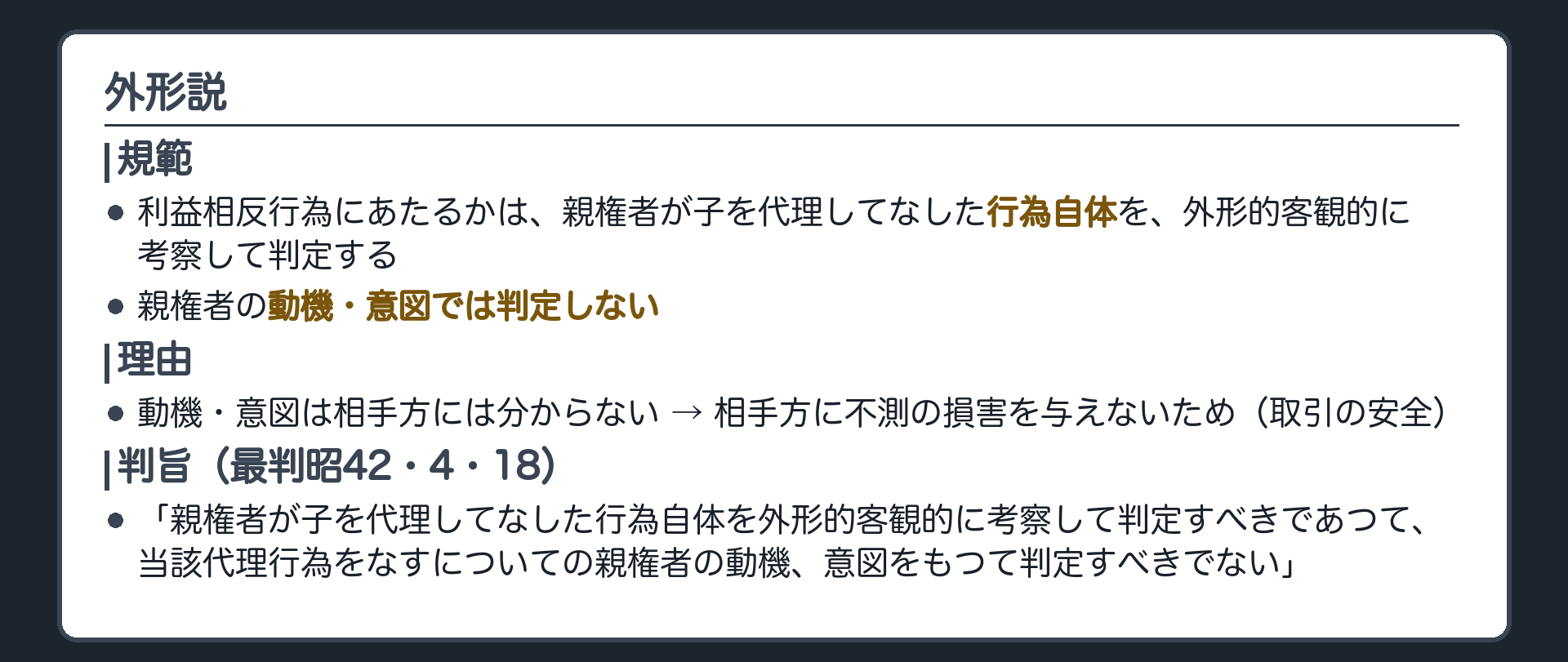 外形説。規範＝利益相反行為にあたるかは、親権者が子を代理してなした行為自体を、外形的客観的に考察して判定する。親権者の動機・意図では判定しない。理由＝動機・意図は相手方には分からない。相手方に不測の損害を与えないため（取引の安全）。判旨（最判昭42・4・18）＝「親権者が子を代理してなした行為自体を外形的客観的に考察して判定すべきであつて、当該代理行為をなすについての親権者の動機、意図をもつて判定すべきでない」。