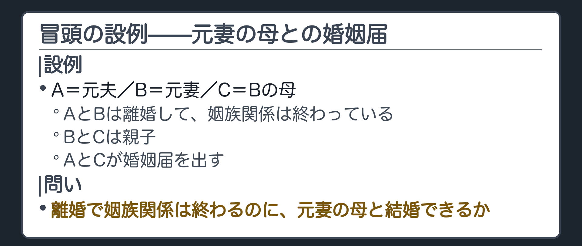 冒頭の設例（A＝元夫／B＝元妻／C＝Bの母。AとBは離婚して姻族関係は終わっている／BとCは親子／AとCの婚姻届はどうなるか）。問い＝離婚で姻族関係は終わるのに、元妻の母と結婚できるか。