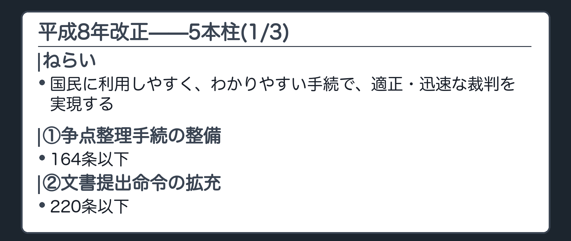 平成8年改正5本柱の板(ねらい=国民に利用しやすく、わかりやすい手続で、適正・迅速な裁判を実現する。①争点整理手続の整備(164条以下)②文書提出命令の拡充(220条以下))