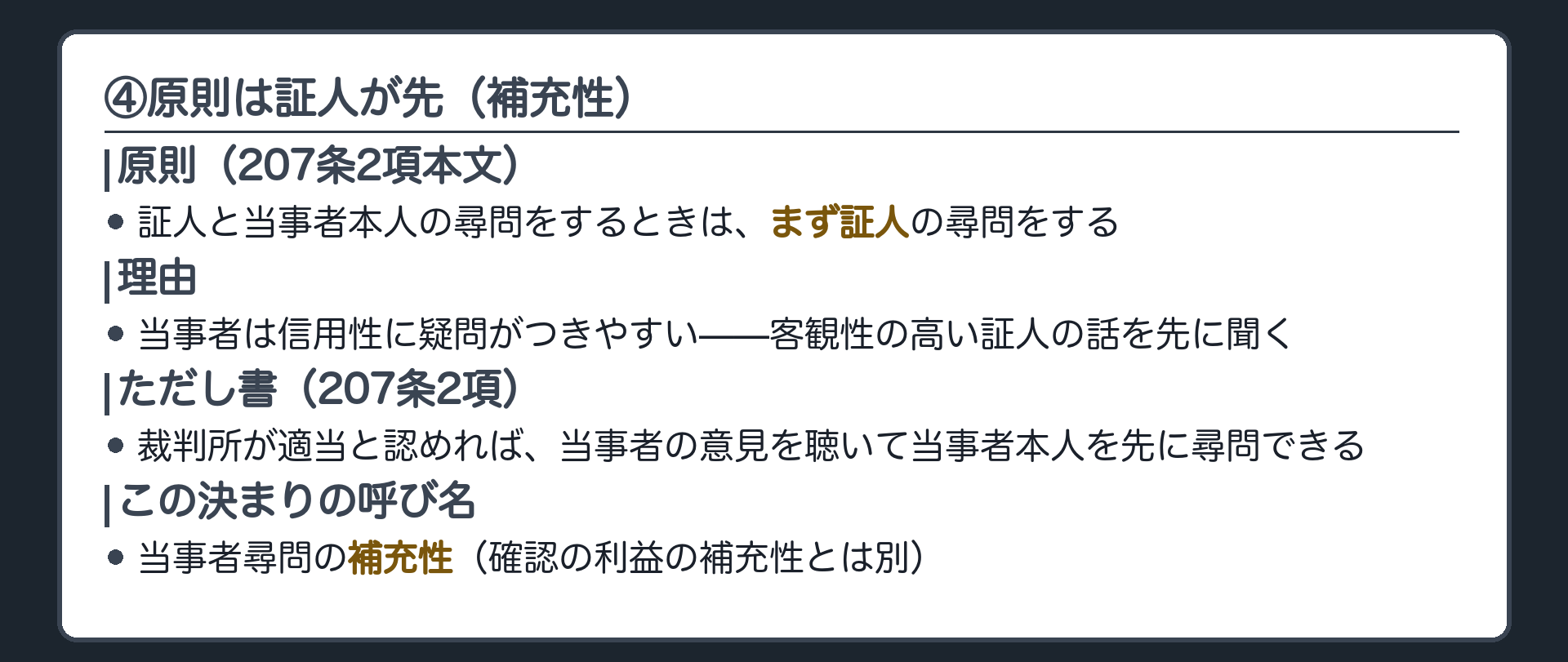 ④原則は証人が先の板(207条2項本文=証人と当事者本人を尋問するときはまず証人・理由は当事者は信用性に疑問がつきやすいので客観性の高い証人の話を先に聞く・ただし書=裁判所が適当と認めれば当事者の意見を聴いて当事者本人を先に尋問できる・この決まりを当事者尋問の補充性と呼ぶ)