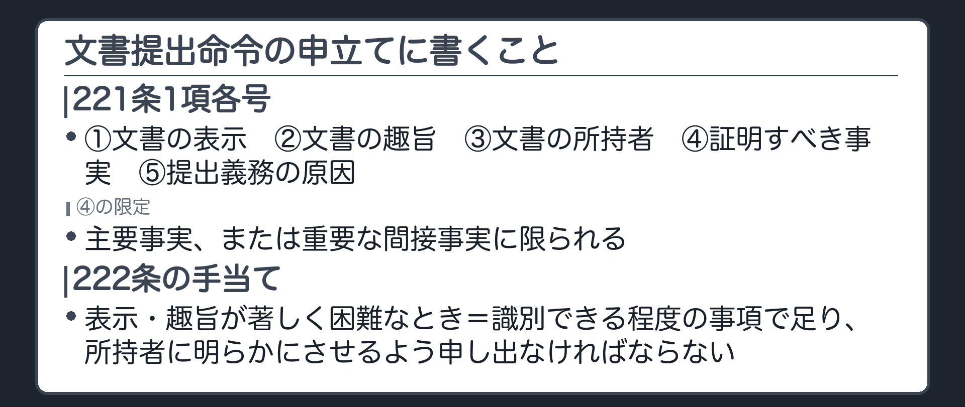 文書提出命令の申立てに書くことの板(221条1項各号=①文書の表示②文書の趣旨③文書の所持者④証明すべき事実=主要事実または重要な間接事実⑤提出義務の原因/222条=表示・趣旨が著しく困難なら識別できる程度で足り所持者に明らかにさせるよう申し出なければならない)