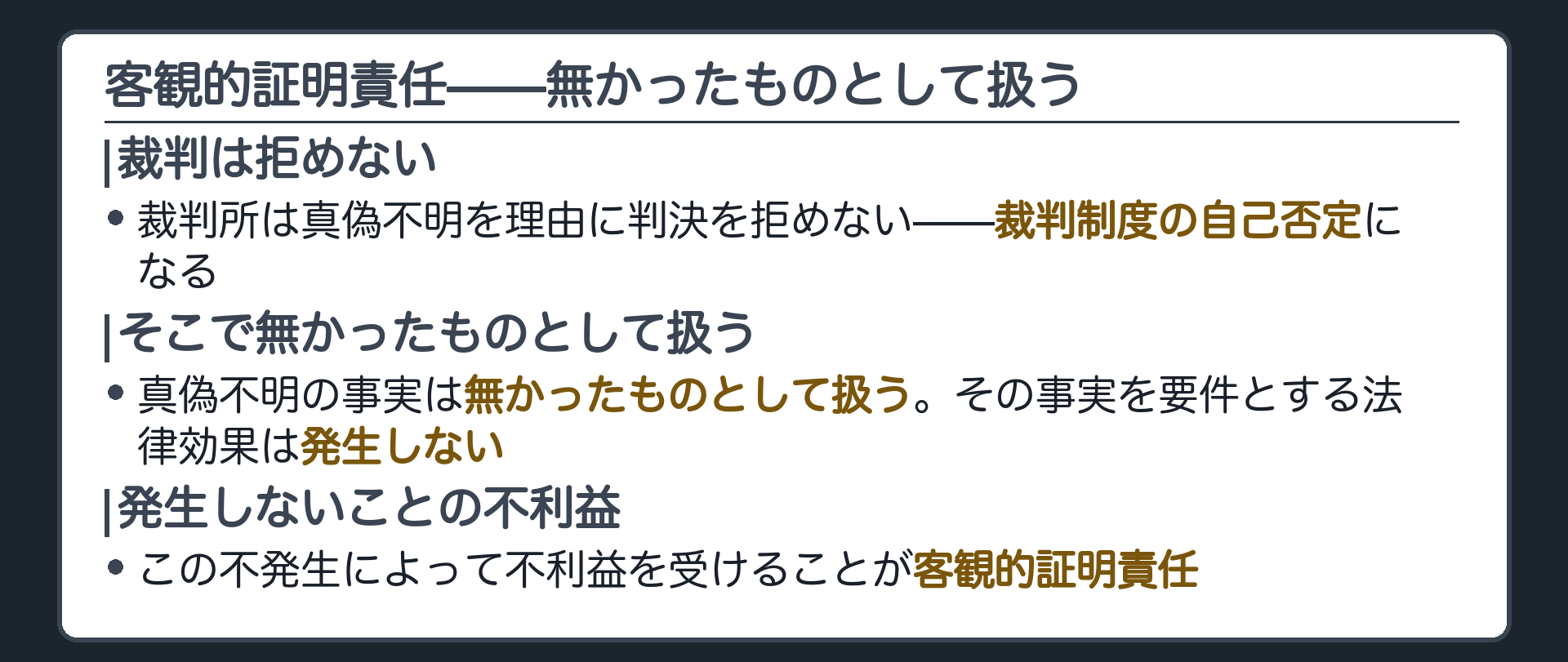 客観的証明責任の定義板(裁判所は真偽不明を理由に判決を拒めない=裁判制度の自己否定になる・そこで真偽不明の事実は無かったものとして扱う・その事実を要件とする法律効果は発生しない・この不発生によって不利益を受けることが客観的証明責任)