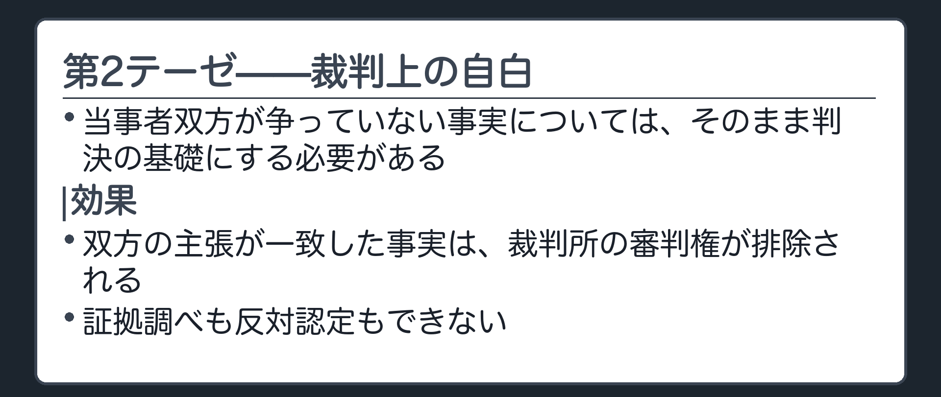 裁判上の自白の板(当事者双方が争っていない事実については、そのまま判決の基礎にする必要がある/効果=審判権が排除される/証拠調べも反対認定もできない)