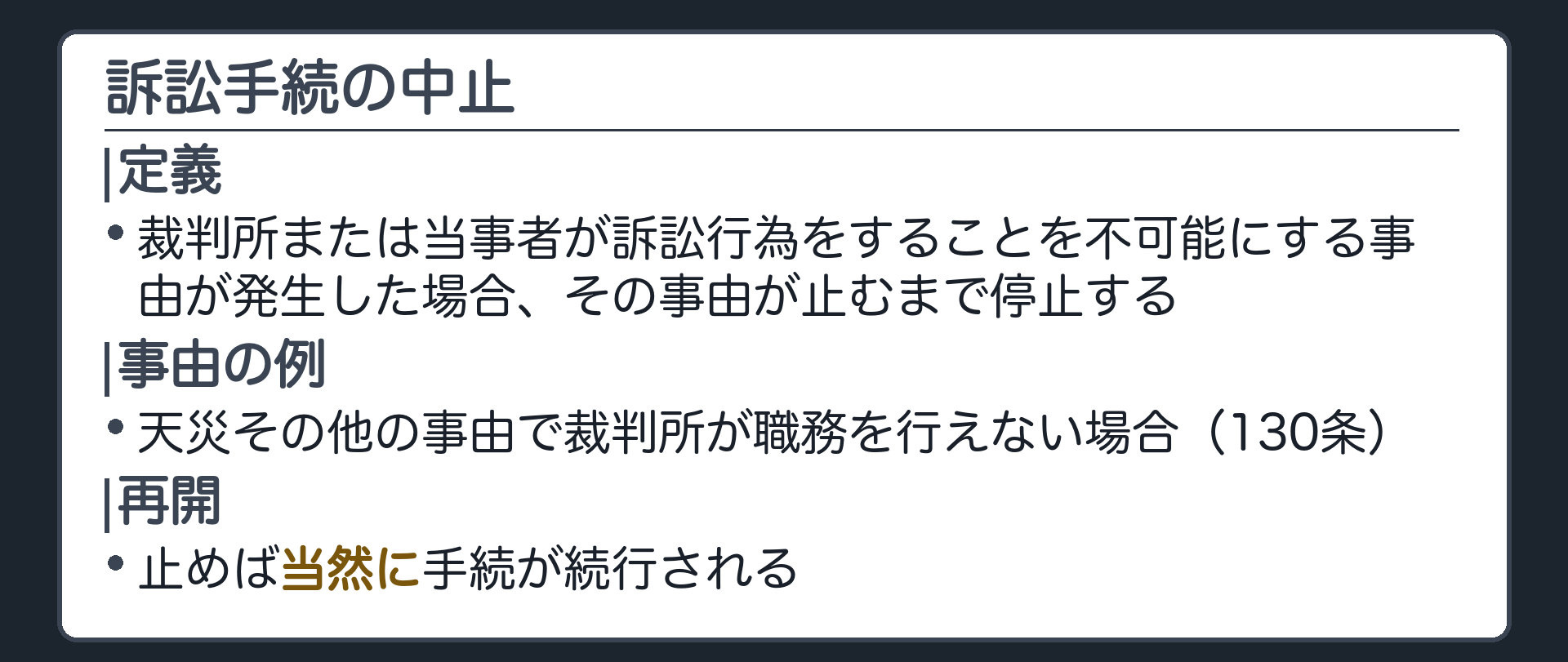 中止の板(定義=裁判所または当事者が訴訟行為をすることを不可能にする事由が発生した場合にその事由が止むまで停止する・事由の例=天災その他の事由で裁判所が職務を行えない場合130条・止めば当然に手続が続行される)