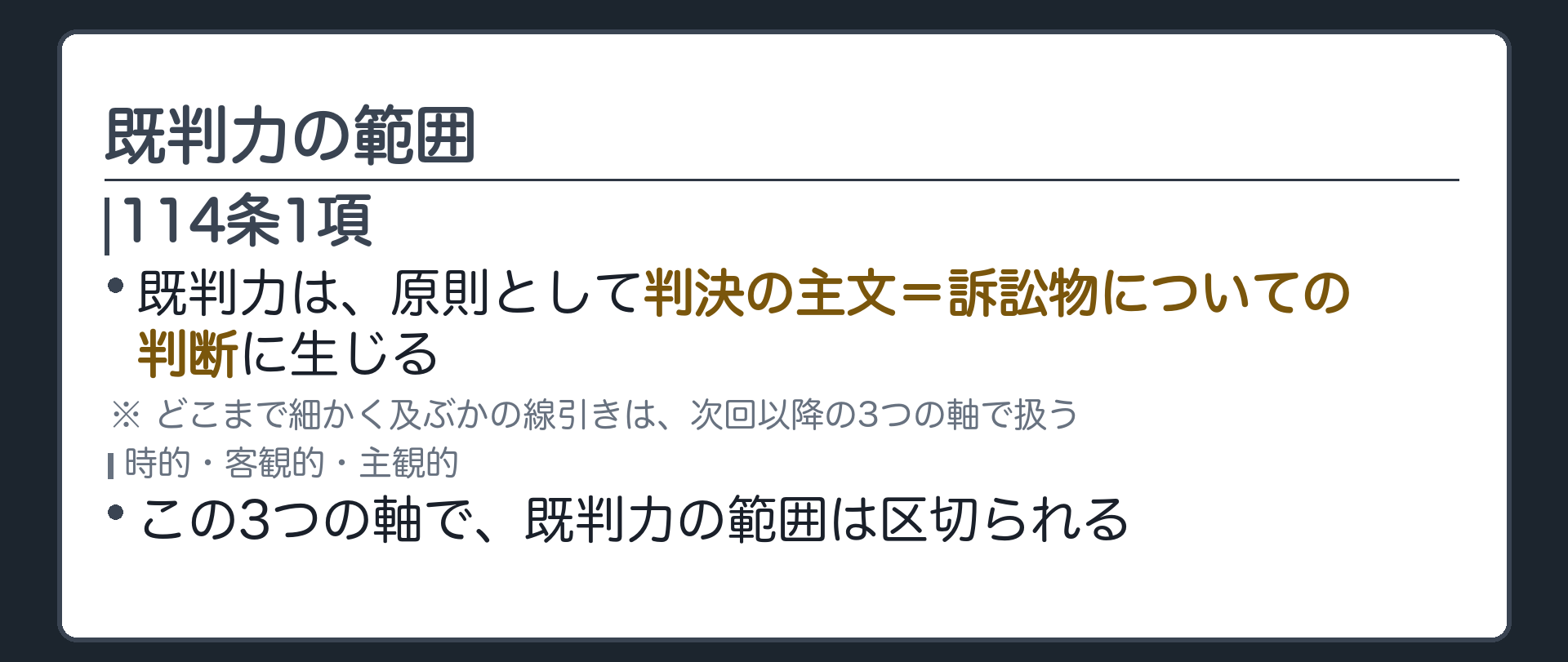 既判力の範囲の板(114条1項=確定判決は主文に包含するものに限り既判力を有する/既判力は原則として訴訟物についての判断に生じる/どこまで細かく及ぶかの線引きは時的・客観的・主観的の3つの軸で決まる=次回以降)